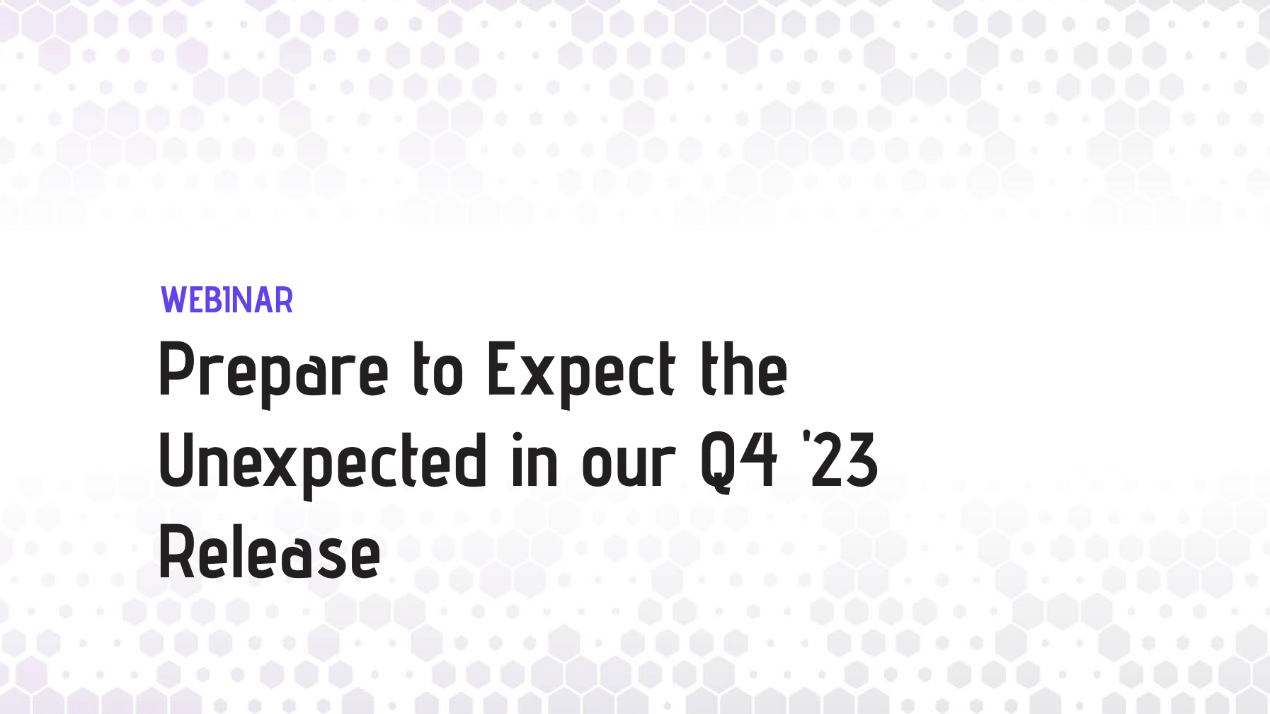 Prepare to Expect the Unexpected in our Q4 '23 Release
